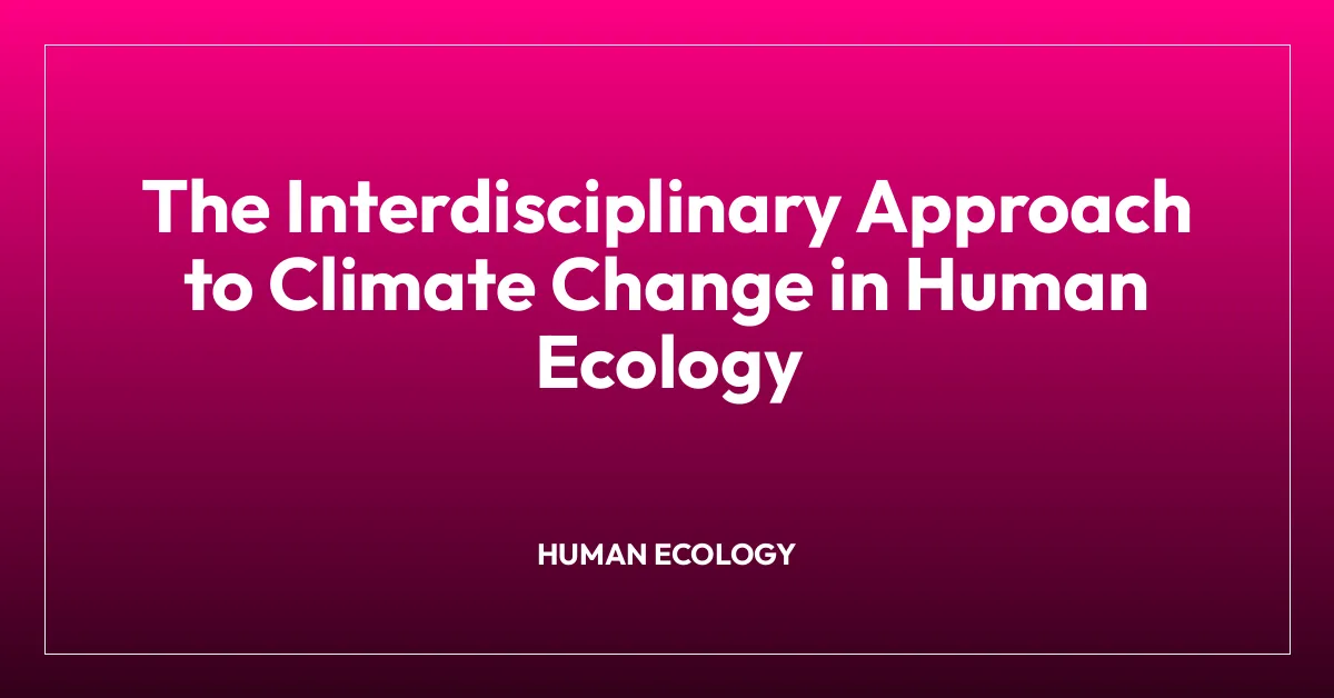 The Interdisciplinary Approach to Climate Change in Human Ecology ...