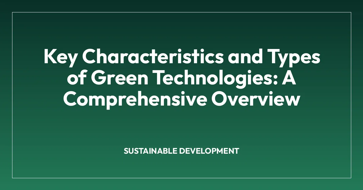 Key Characteristics and Types of Green Technologies: A Comprehensive ...