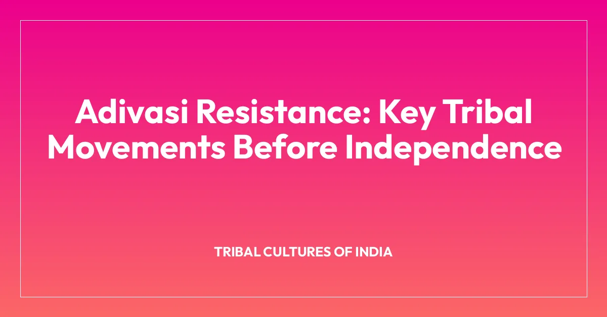 Adivasi Resistance: Key Tribal Movements Before Independence