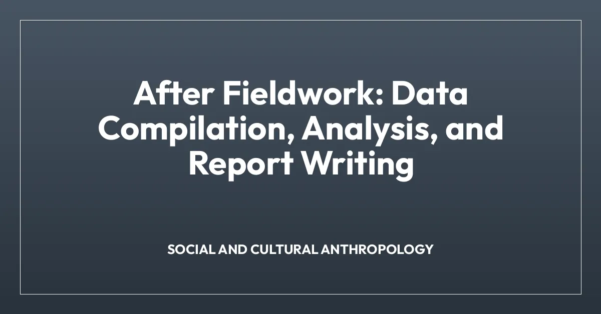 After Fieldwork: Data Compilation, Analysis, and Report Writing