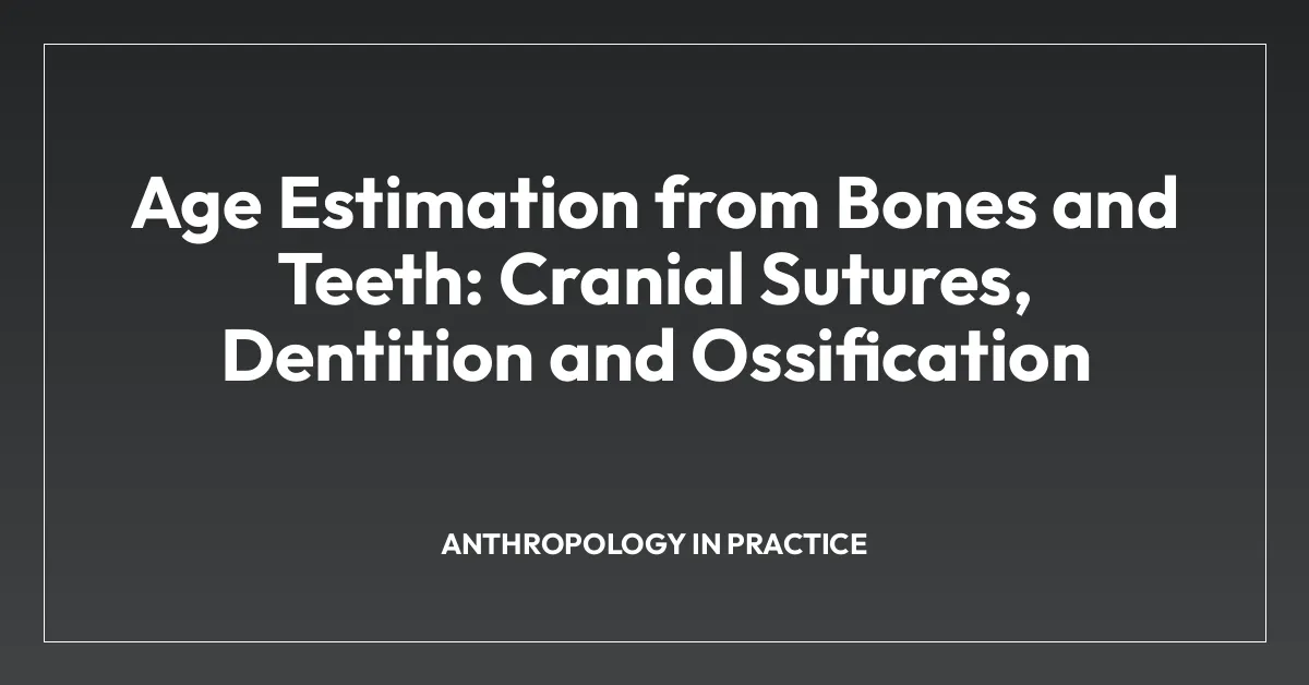Age Estimation from Bones and Teeth: Cranial Sutures, Dentition and Ossification
