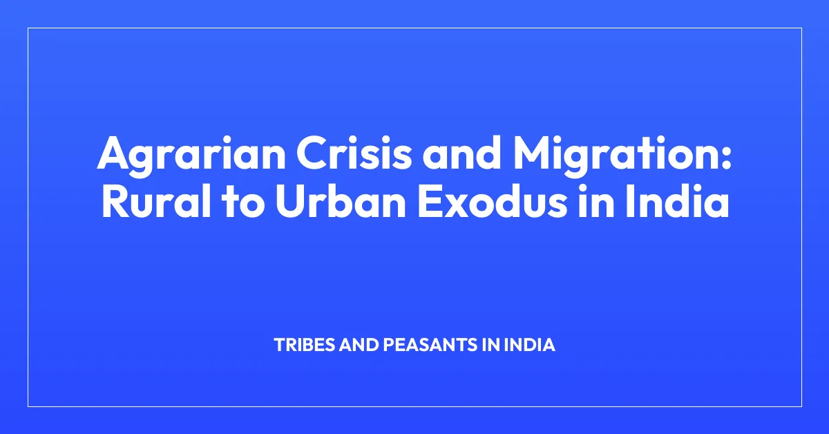 Agrarian Crisis and Migration: Rural to Urban Exodus in India