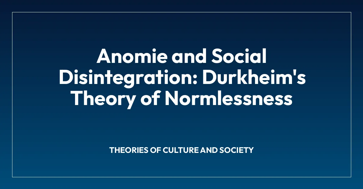 Anomie and Social Disintegration: Durkheim’s Theory of Normlessness