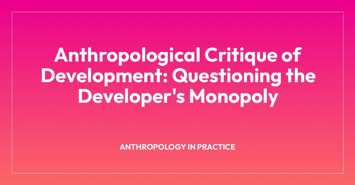 Anthropological Critique of Development: Questioning the Developer’s Monopoly