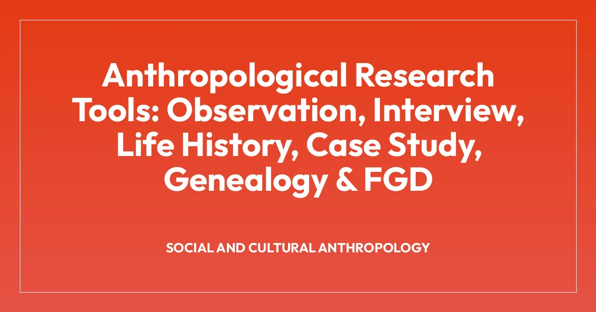 Anthropological Research Tools: Observation, Interview, Life History, Case Study, Genealogy & FGD