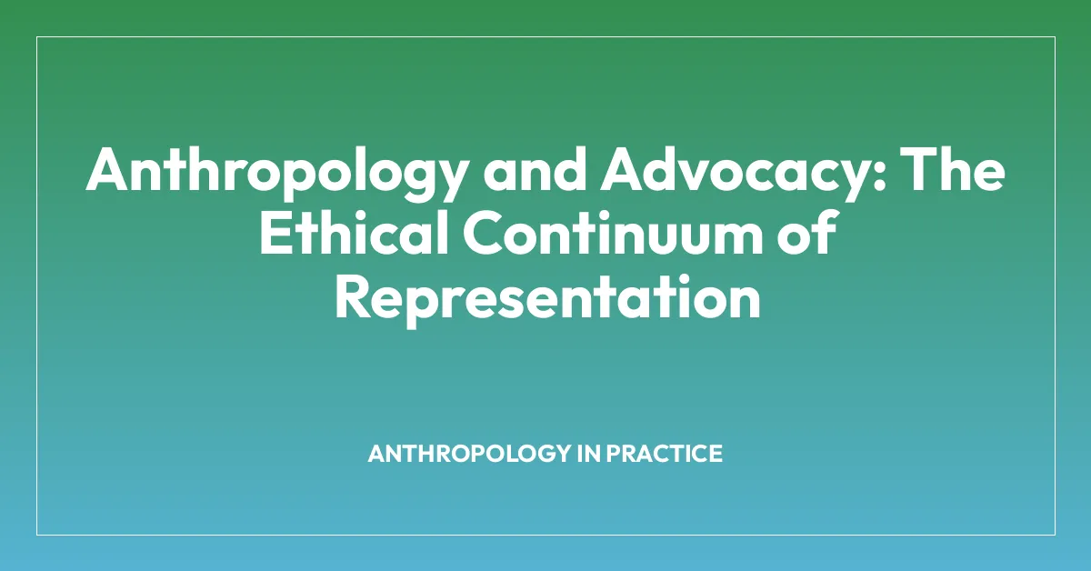Anthropology and Advocacy: The Ethical Continuum of Representation