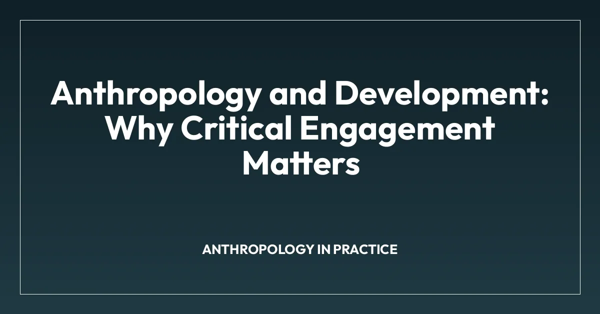 Anthropology and Development: Why Critical Engagement Matters
