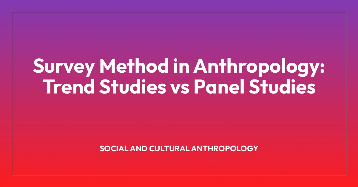 Survey Method in Anthropology: Trend Studies vs Panel Studies
