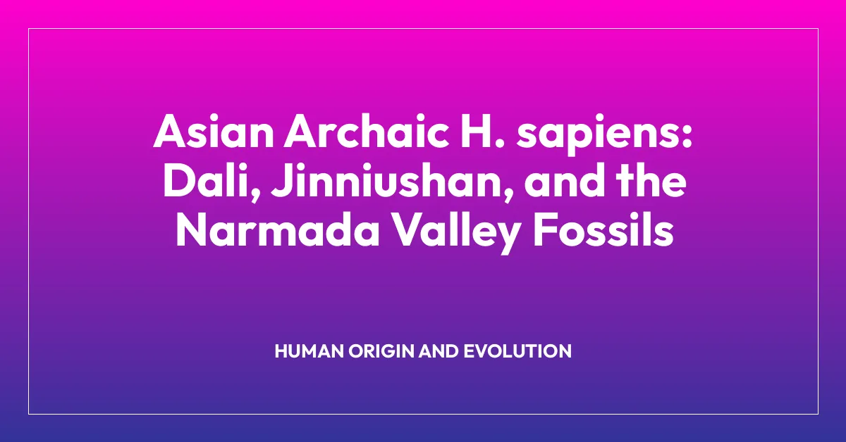 Asian Archaic H. sapiens: Dali, Jinniushan, and the Narmada Valley Fossils