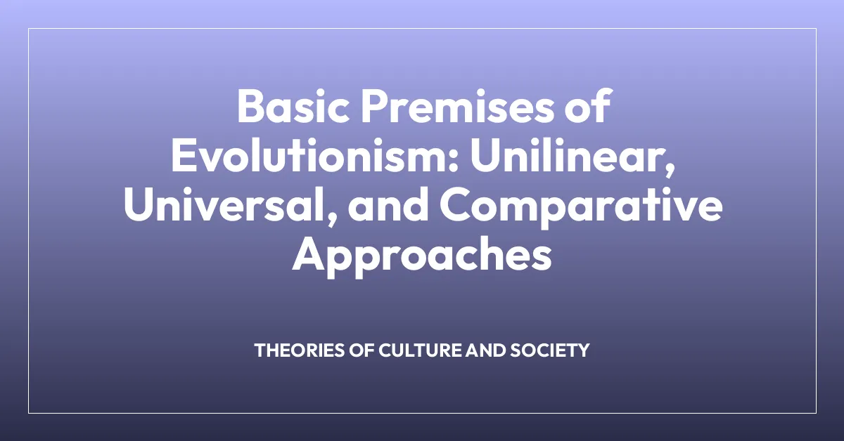 Basic Premises of Evolutionism: Unilinear, Universal, and Comparative Approaches