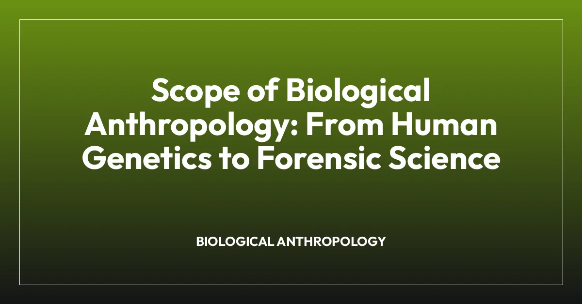 Scope of Biological Anthropology: From Human Genetics to Forensic Science