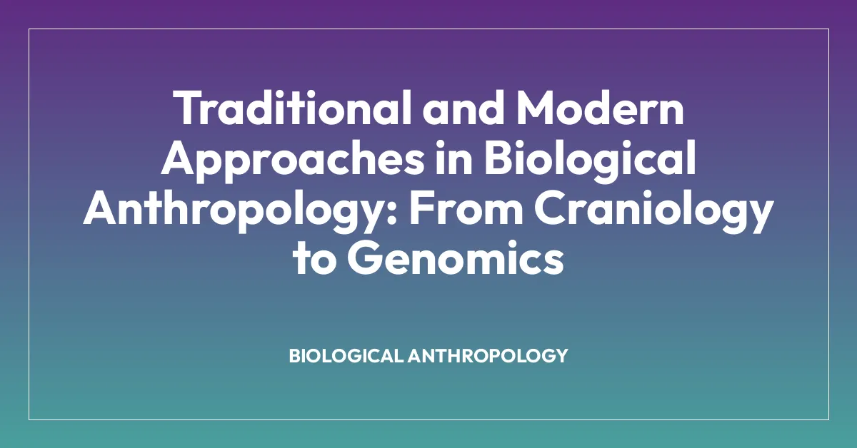 Traditional and Modern Approaches in Biological Anthropology: From Craniology to Genomics