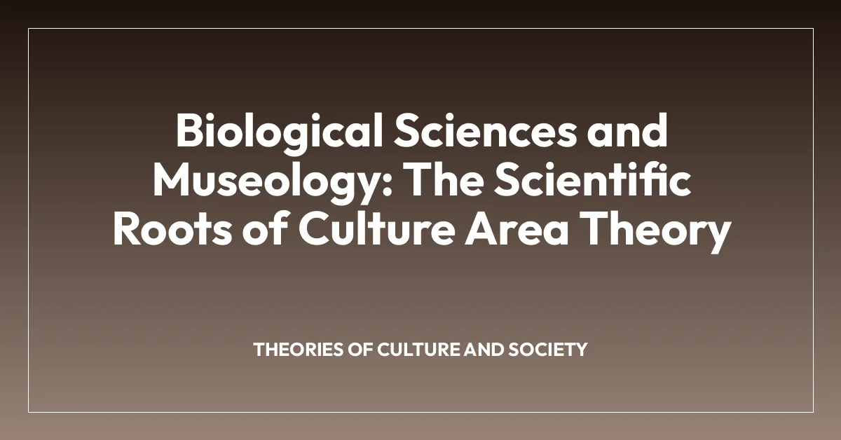 Biological Sciences and Museology: The Scientific Roots of Culture Area Theory