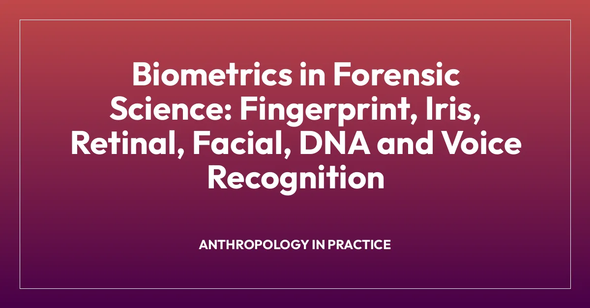 Biometrics in Forensic Science: Fingerprint, Iris, Retinal, Facial, DNA and Voice Recognition