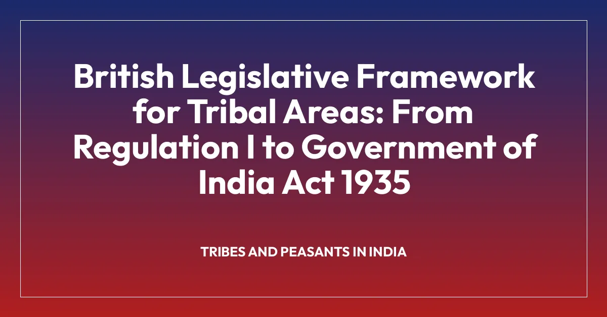 British Legislative Framework for Tribal Areas: From Regulation I to Government of India Act 1935