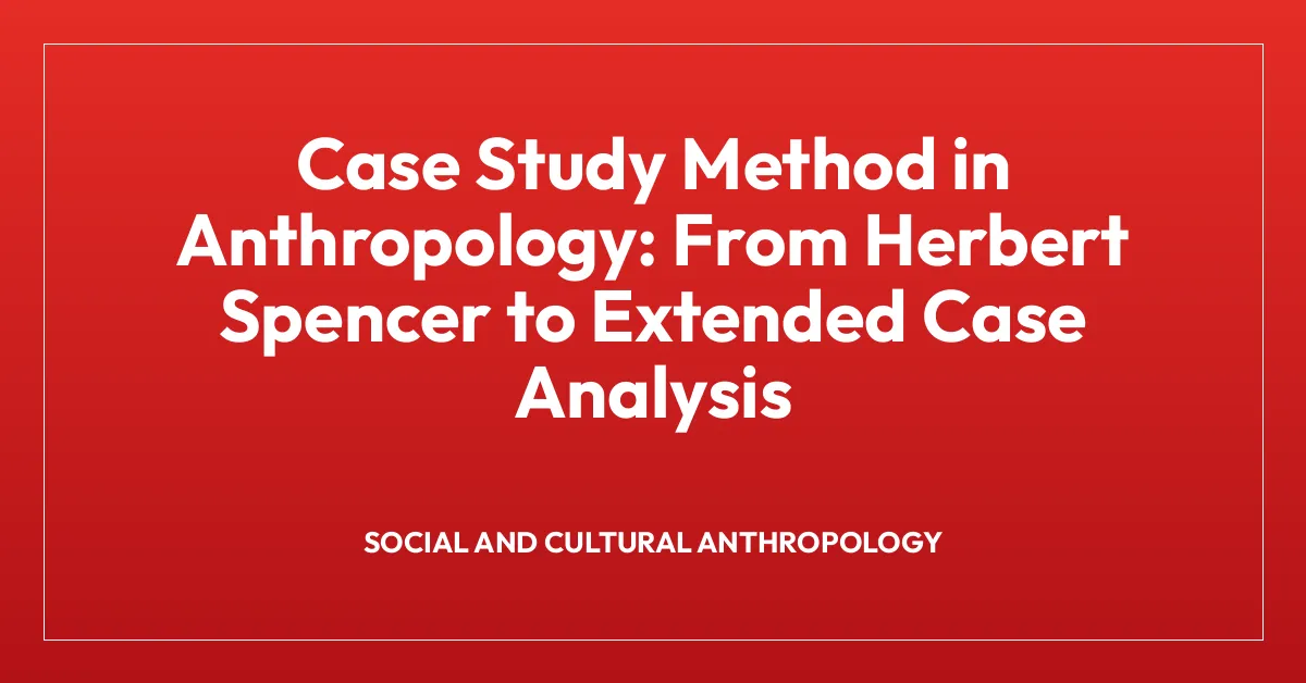 Case Study Method in Anthropology: From Herbert Spencer to Extended Case Analysis