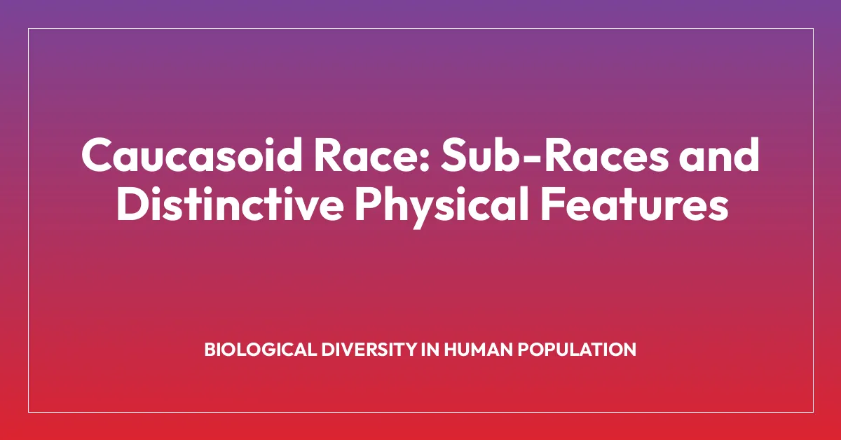 Caucasoid Race: Sub-Races and Distinctive Physical Features
