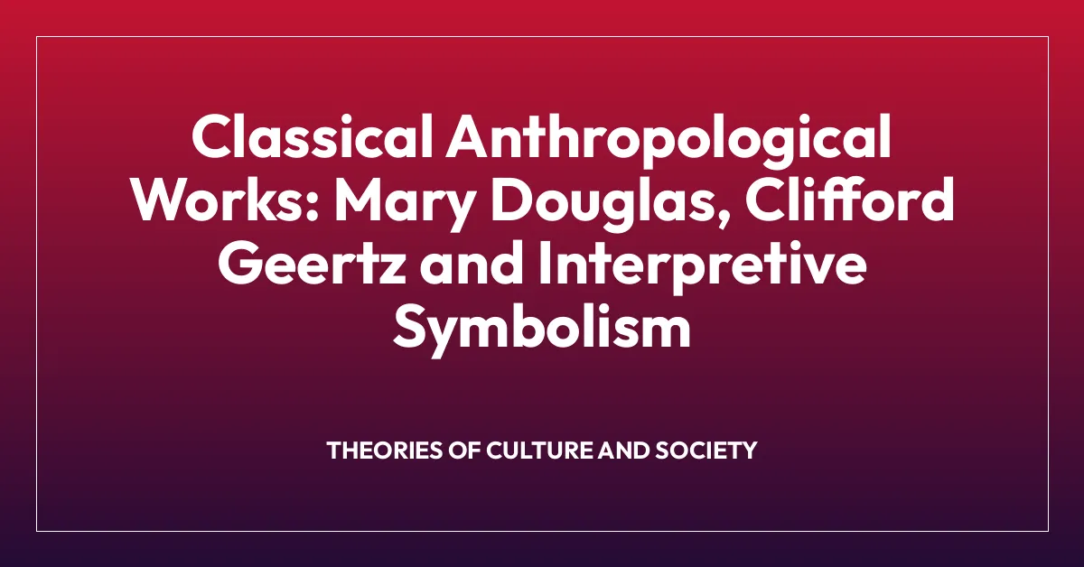 Classical Anthropological Works: Mary Douglas, Clifford Geertz and Interpretive Symbolism