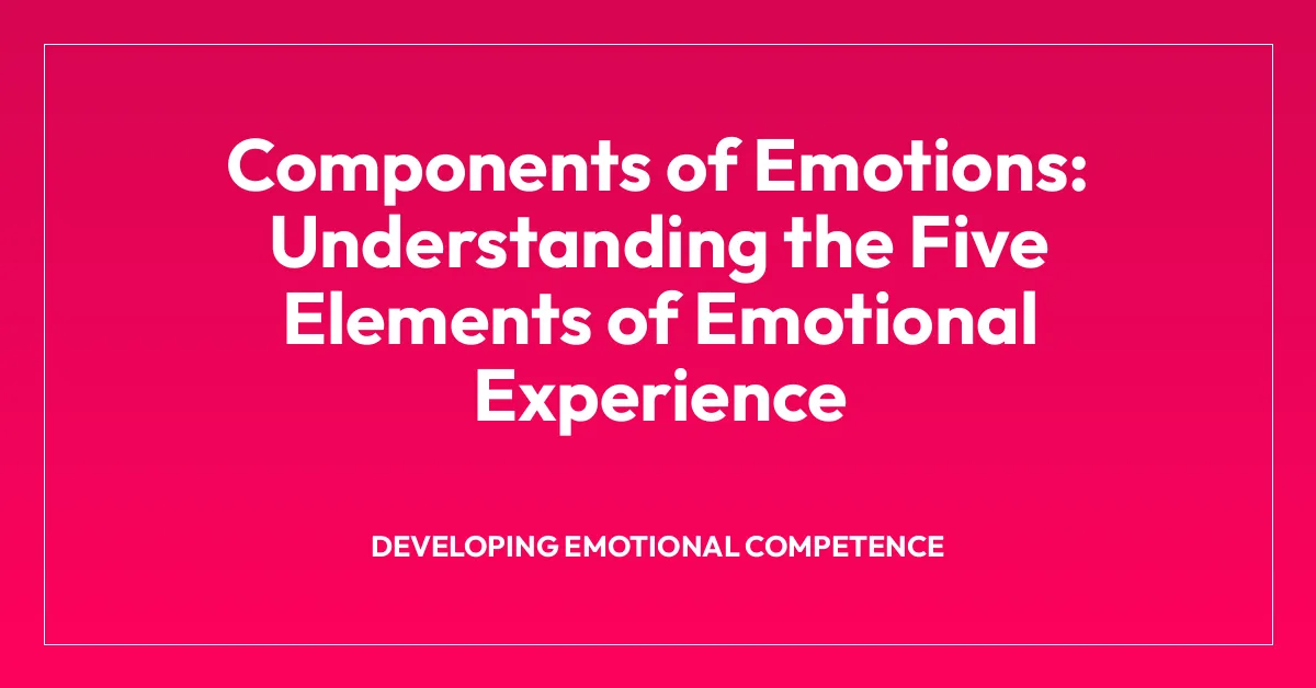 Components of Emotions: Understanding the Five Elements of Emotional Experience