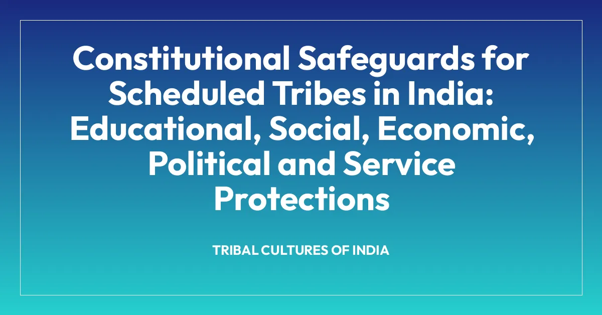 Constitutional Safeguards for Scheduled Tribes in India: Educational, Social, Economic, Political and Service Protections