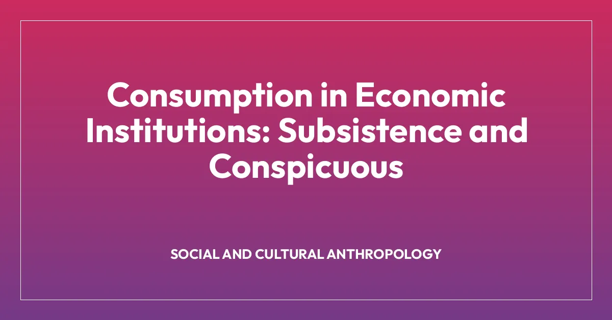 Consumption in Economic Institutions: Subsistence and Conspicuous