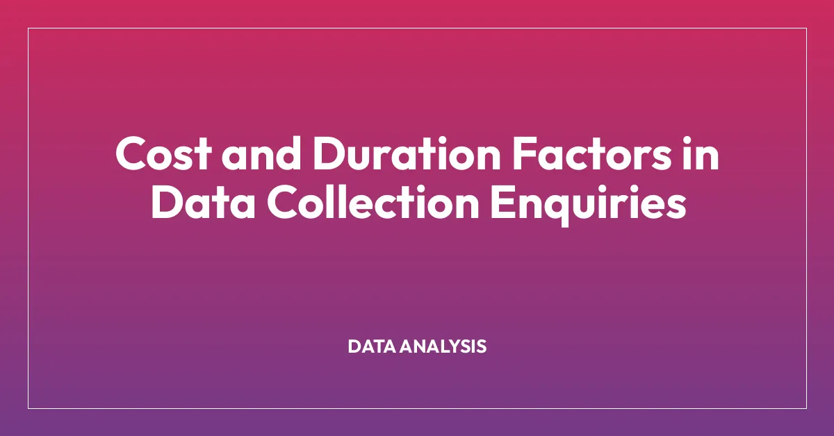 Cost and Duration Factors in Data Collection Enquiries