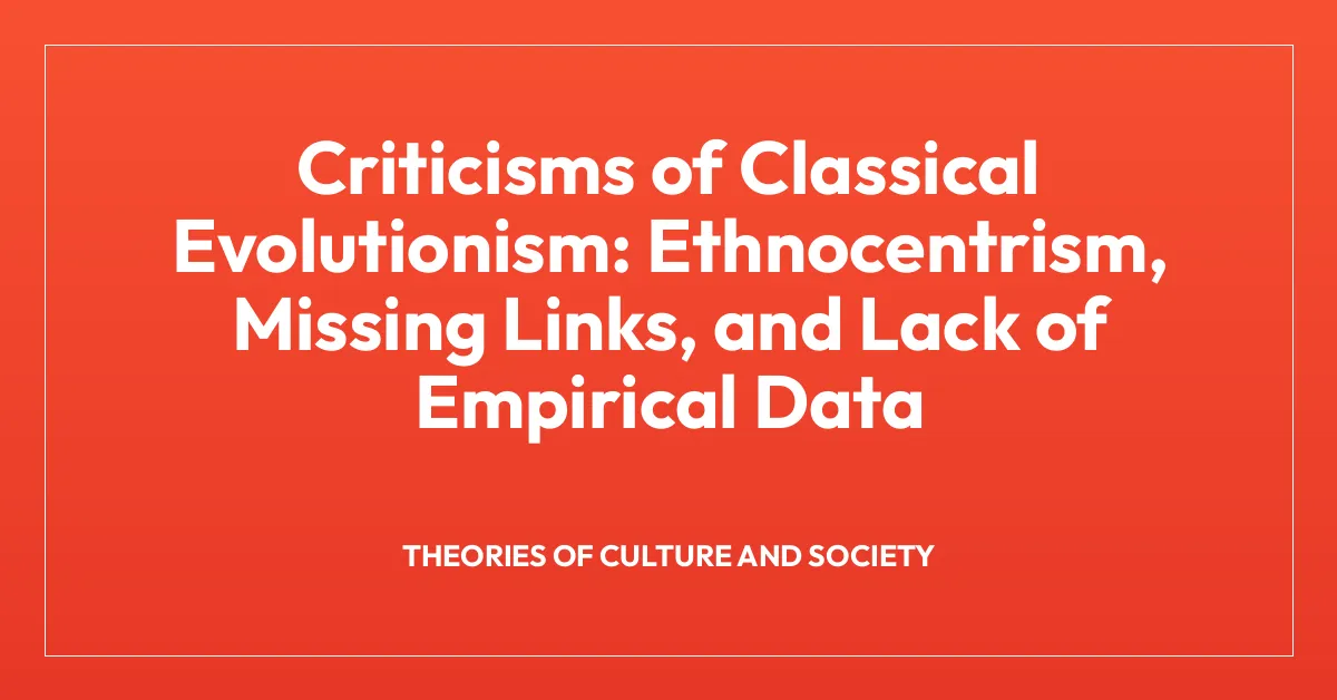 Criticisms of Classical Evolutionism: Ethnocentrism, Missing Links, and Lack of Empirical Data