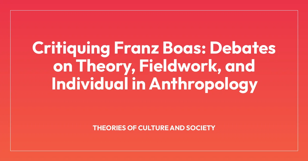 Critiquing Franz Boas: Debates on Theory, Fieldwork, and Individual in Anthropology