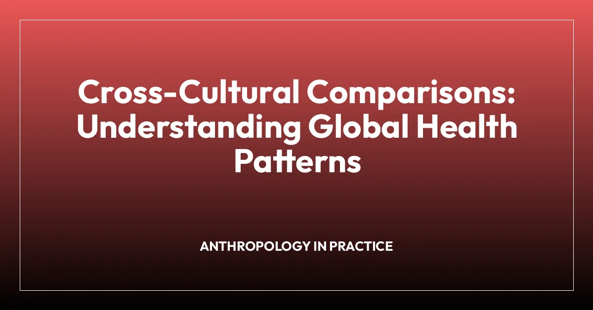 Cross-Cultural Comparisons: Understanding Global Health Patterns
