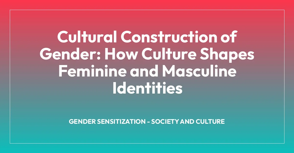 Cultural Construction of Gender: How Culture Shapes Feminine and Masculine Identities
