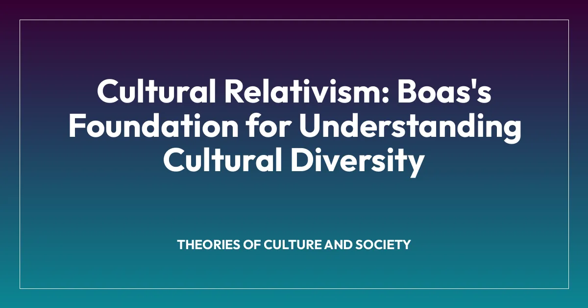 Cultural Relativism: Boas’s Foundation for Understanding Cultural Diversity