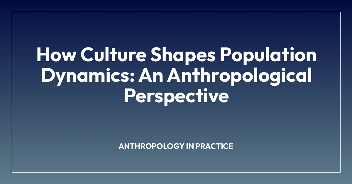 How Culture Shapes Population Dynamics: An Anthropological Perspective