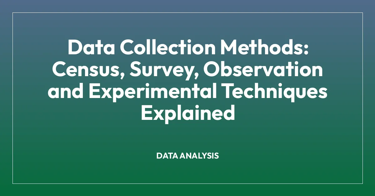 Data Collection Methods: Census, Survey, Observation and Experimental Techniques Explained
