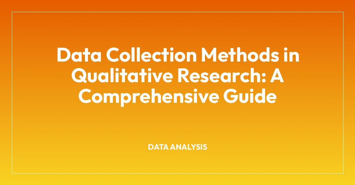Data Collection Methods in Qualitative Research: A Comprehensive Guide