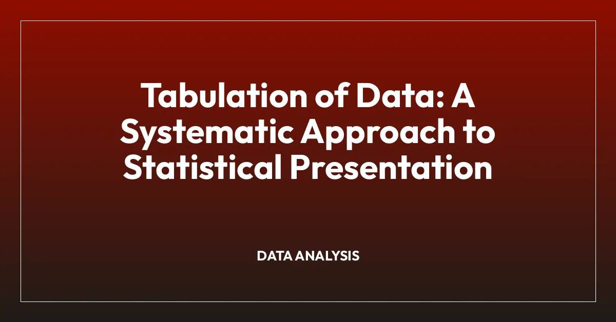 Tabulation of Data: A Systematic Approach to Statistical Presentation