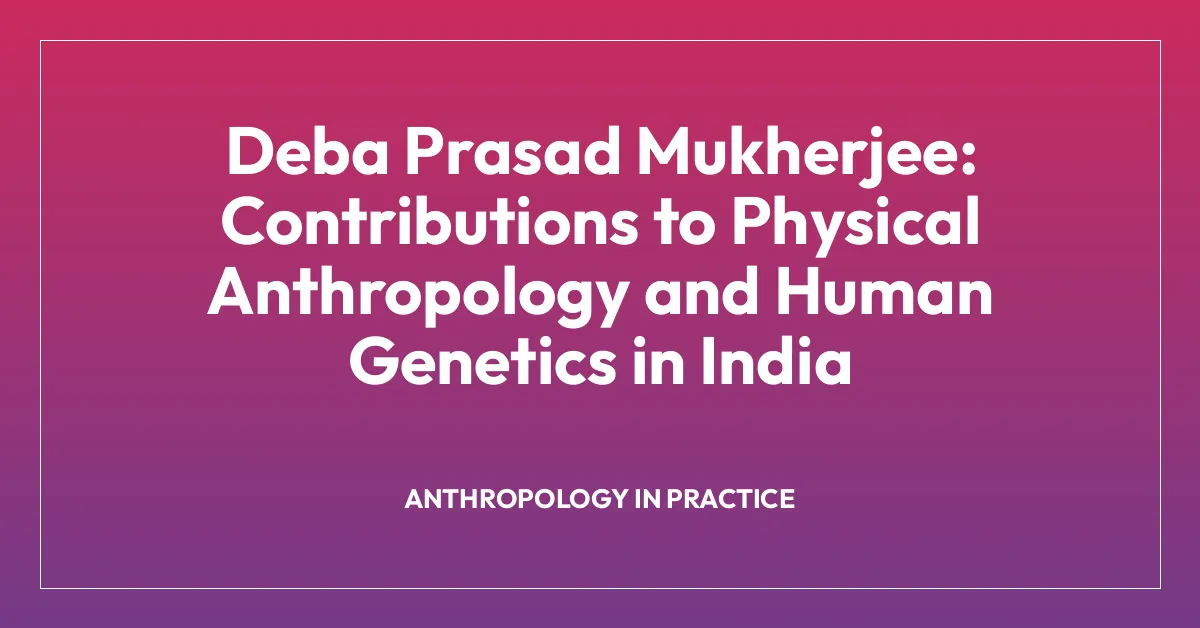 Deba Prasad Mukherjee: Contributions to Physical Anthropology and Human Genetics in India