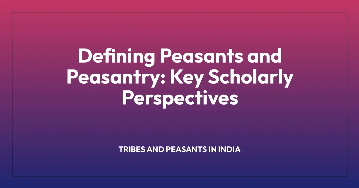 Defining Peasants and Peasantry: Key Scholarly Perspectives