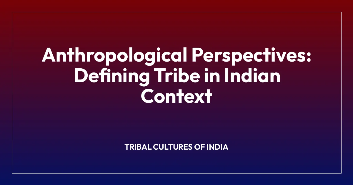 Anthropological Perspectives: Defining Tribe in Indian Context