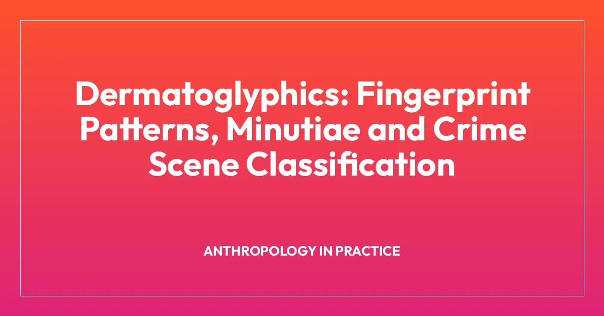 Dermatoglyphics: Fingerprint Patterns, Minutiae and Crime Scene Classification