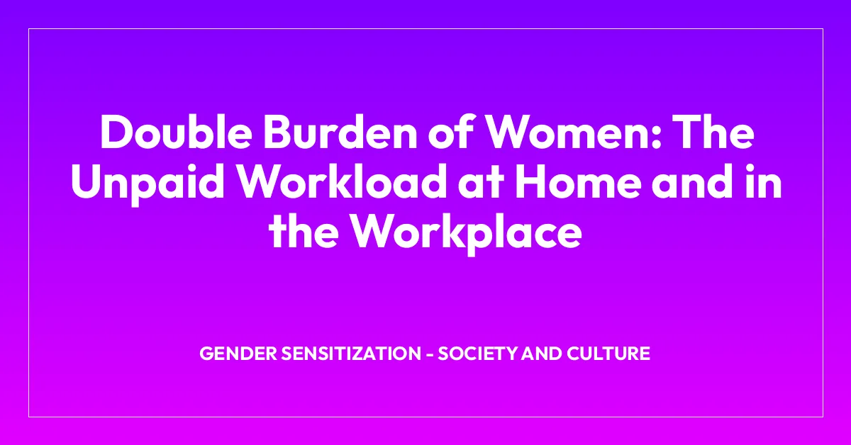 Double Burden of Women: The Unpaid Workload at Home and in the Workplace