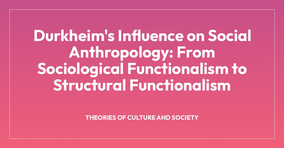 Durkheim’s Influence on Social Anthropology: From Sociological Functionalism to Structural Functionalism