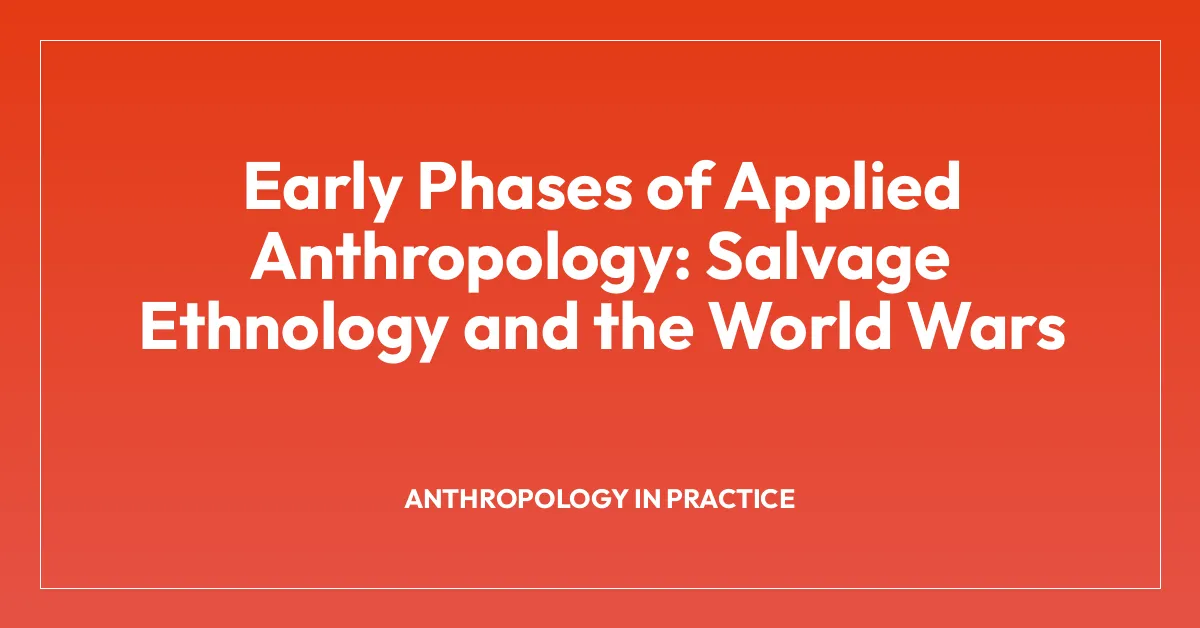 Early Phases of Applied Anthropology: Salvage Ethnology and the World Wars