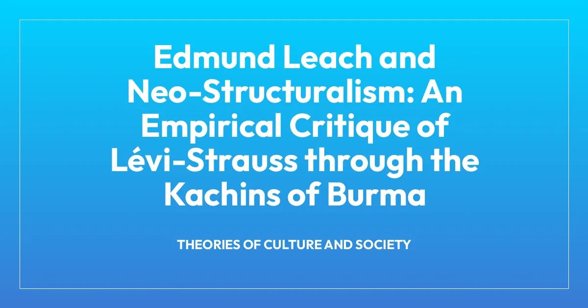 Edmund Leach and Neo-Structuralism: An Empirical Critique of Lรฉvi-Strauss through the Kachins of Burma