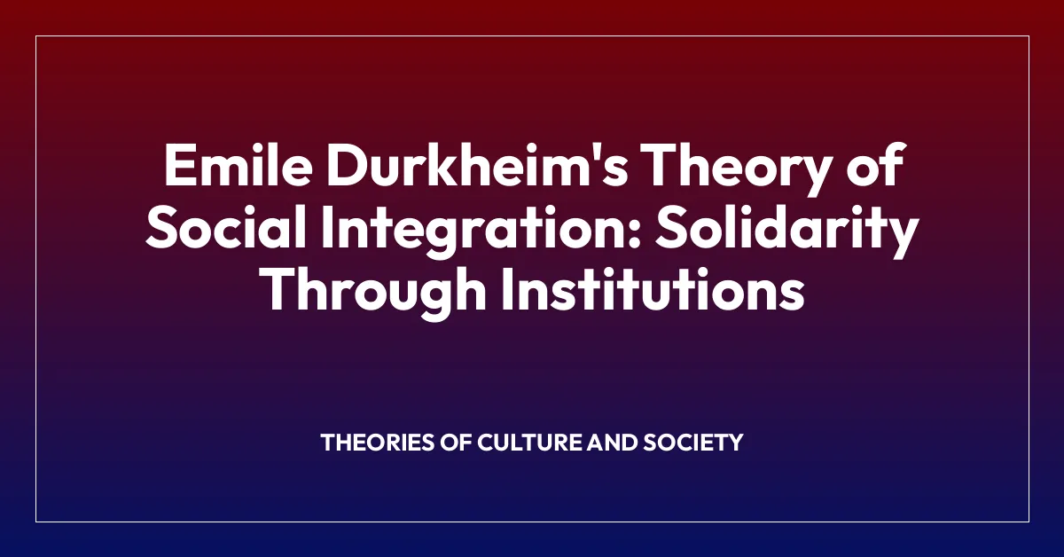 Emile Durkheim’s Theory of Social Integration: Solidarity Through Institutions