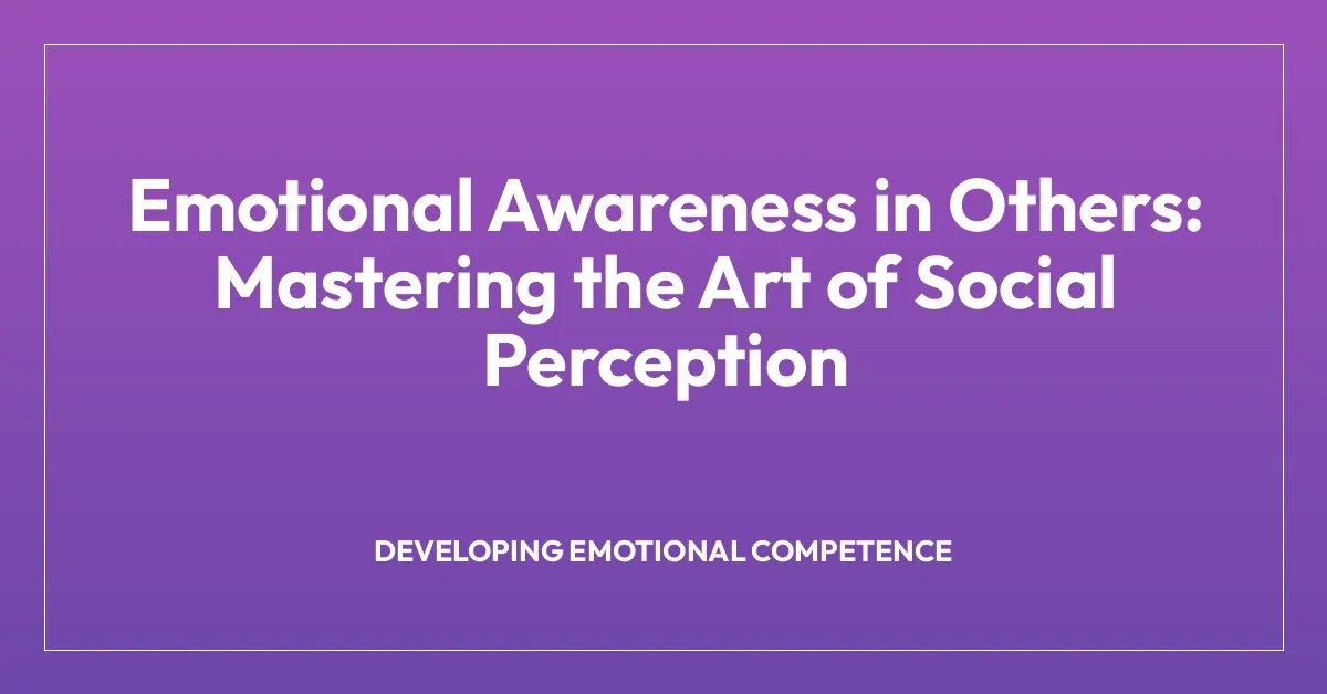 Emotional Awareness in Others: Mastering the Art of Social Perception
