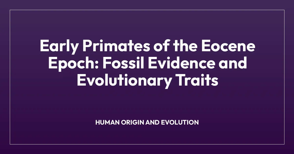 Early Primates of the Eocene Epoch: Fossil Evidence and Evolutionary Traits