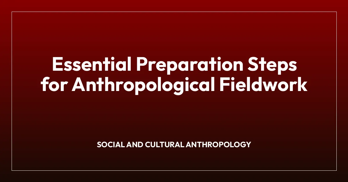 Essential Preparation Steps for Anthropological Fieldwork