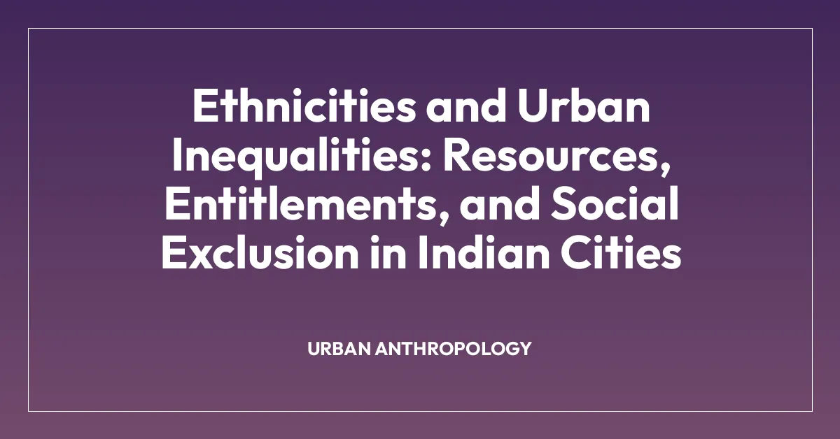 Ethnicities and Urban Inequalities: Resources, Entitlements, and Social Exclusion in Indian Cities
