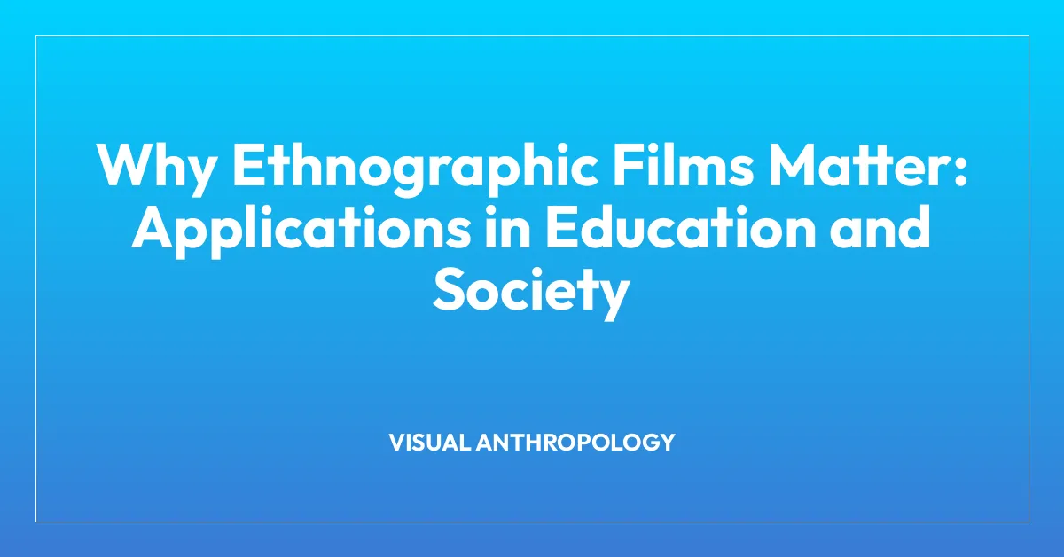 Why Ethnographic Films Matter: Applications in Education and Society