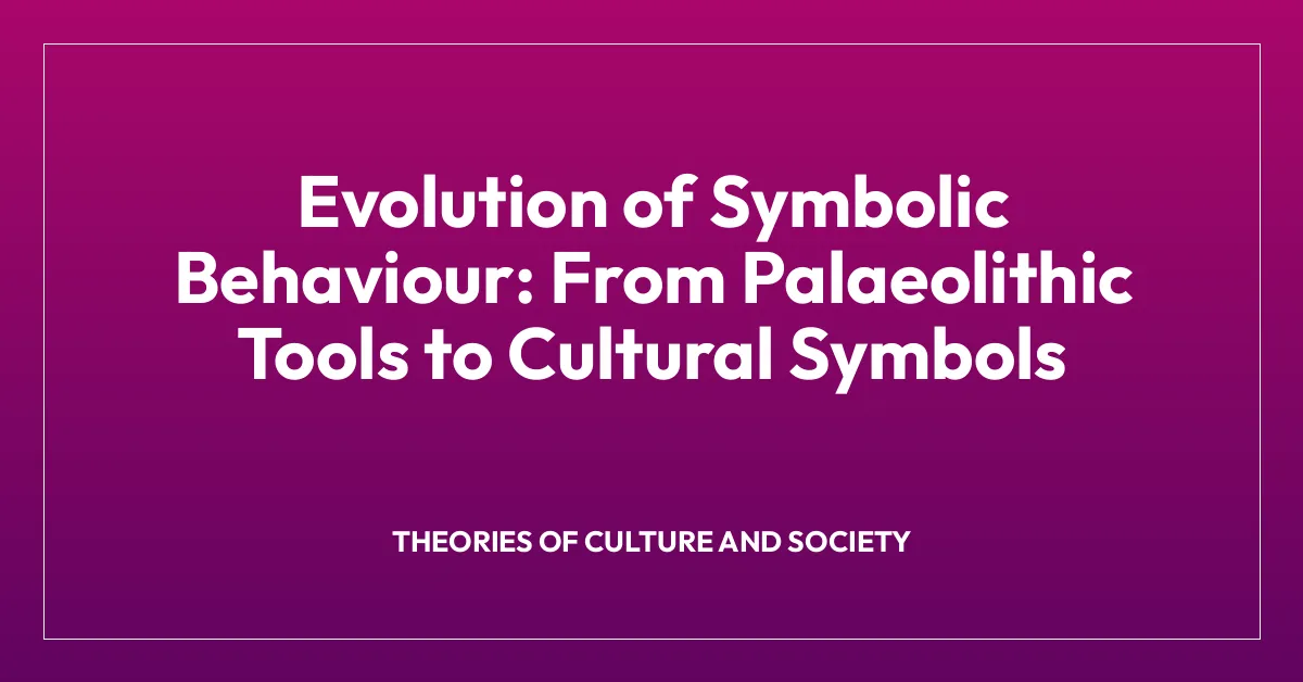 Evolution of Symbolic Behaviour: From Palaeolithic Tools to Cultural Symbols